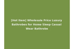 [Hot Item] Wholesale Price Luxury Bathrobes for Home Sleep Casual Wear Bathrobe