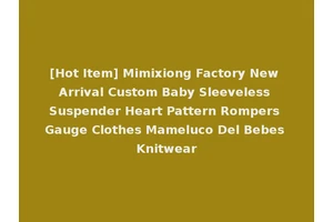 [Hot Item] Mimixiong Factory New Arrival Custom Baby Sleeveless Suspender Heart Pattern Rompers Gauge Clothes Mameluco Del Bebes Knitwear