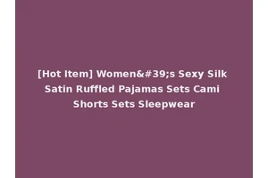 [Hot Item] Women's Sexy Silk Satin Ruffled Pajamas Sets Cami Shorts Sets Sleepwear