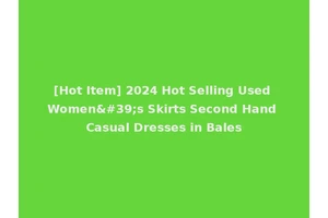 [Hot Item] 2024 Hot Selling Used Women's Skirts Second Hand Casual Dresses in Bales