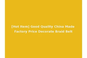 [Hot Item] Good Quality China Made Factory Price Decorate Braid Belt