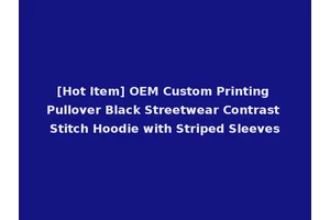 [Hot Item] OEM Custom Printing Pullover Black Streetwear Contrast Stitch Hoodie with Striped Sleeves