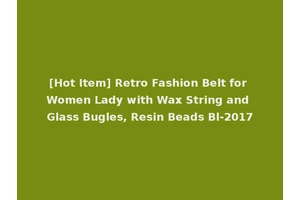 [Hot Item] Retro Fashion Belt for Women Lady with Wax String and Glass Bugles, Resin Beads Bl-2017