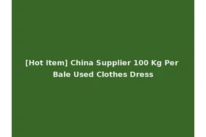 [Hot Item] China Supplier 100 Kg Per Bale Used Clothes Dress