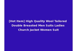 [Hot Item] High Quality Wool Tailored Double Breasted Men Suits Ladies Church Jacket Women Suit