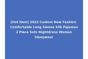 [Hot Item] 2022 Custom New Fashion Comfortable Long Sleeve Silk Pajamas 2 Piece Sets Nightdress Women Sleepwear