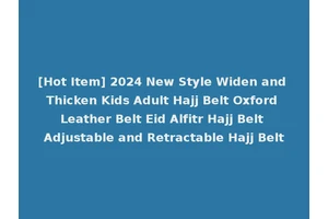 [Hot Item] 2024 New Style Widen and Thicken Kids Adult Hajj Belt Oxford Leather Belt Eid Alfitr Hajj Belt Adjustable and Retractable Hajj Belt