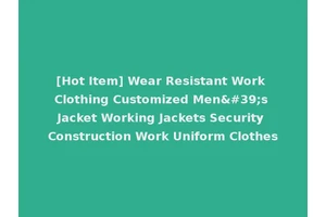 [Hot Item] Wear Resistant Work Clothing Customized Men's Jacket Working Jackets Security Construction Work Uniform Clothes