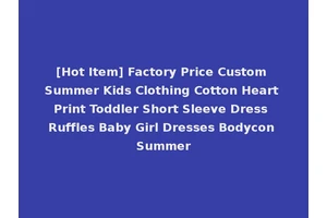 [Hot Item] Factory Price Custom Summer Kids Clothing Cotton Heart Print Toddler Short Sleeve Dress Ruffles Baby Girl Dresses Bodycon Summer