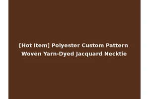 [Hot Item] Polyester Custom Pattern Woven Yarn-Dyed Jacquard Necktie