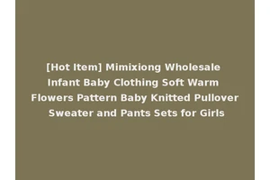 [Hot Item] Mimixiong Wholesale Infant Baby Clothing Soft Warm Flowers Pattern Baby Knitted Pullover Sweater and Pants Sets for Girls