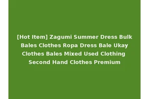 [Hot Item] Zagumi Summer Dress Bulk Bales Clothes Ropa Dress Bale Ukay Clothes Bales Mixed Used Clothing Second Hand Clothes Premium