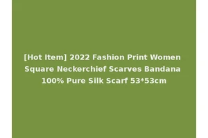 [Hot Item] 2022 Fashion Print Women Square Neckerchief Scarves Bandana 100% Pure Silk Scarf 53*53cm