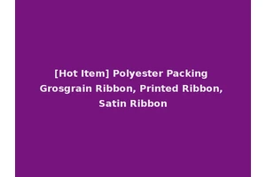 [Hot Item] Polyester Packing Grosgrain Ribbon, Printed Ribbon, Satin Ribbon