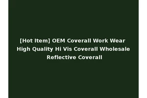 [Hot Item] OEM Coverall Work Wear High Quality Hi Vis Coverall Wholesale Reflective Coverall
