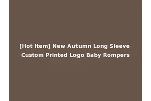 [Hot Item] New Autumn Long Sleeve Custom Printed Logo Baby Rompers