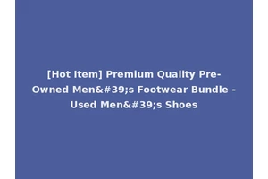 [Hot Item] Premium Quality Pre-Owned Men's Footwear Bundle -Used Men's Shoes