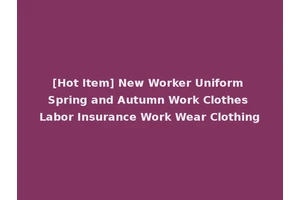 [Hot Item] New Worker Uniform Spring and Autumn Work Clothes Labor Insurance Work Wear Clothing