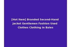 [Hot Item] Branded Second-Hand Jacket Gentlemen Fashion Used Clothes Clothing in Bales