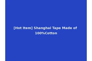 [Hot Item] Shanghai Tape Made of 100%Cotton
