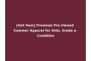 [Hot Item] Premium Pre-Owned Summer Apparel for Kids, Grade a Condition