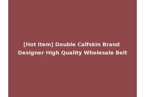 [Hot Item] Double Calfskin Brand Designer High Quality Wholesale Belt