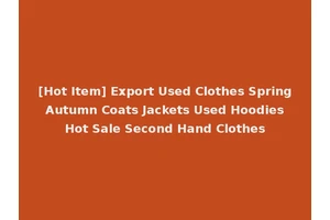 [Hot Item] Export Used Clothes Spring Autumn Coats Jackets Used Hoodies Hot Sale Second Hand Clothes