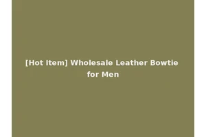 [Hot Item] Wholesale Leather Bowtie for Men