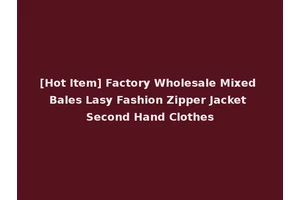 [Hot Item] Factory Wholesale Mixed Bales Lasy Fashion Zipper Jacket Second Hand Clothes