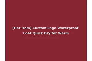 [Hot Item] Custom Logo Waterproof Coat Quick Dry for Warm