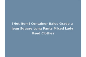 [Hot Item] Container Bales Grade a Jean Square Long Pants Mixed Lady Used Clothes