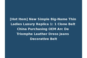 [Hot Item] New Simple Big-Name Thin Ladies Luxury Replica 1: 1 Clone Belt China Purchasing OEM Arc De Triomphe Leather Dress Jeans Decorative Belt