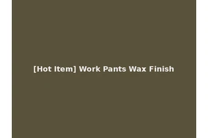 [Hot Item] Work Pants Wax Finish