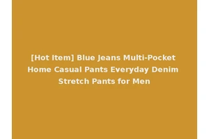 [Hot Item] Blue Jeans Multi-Pocket Home Casual Pants Everyday Denim Stretch Pants for Men