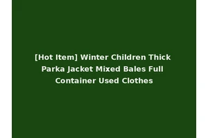 [Hot Item] Winter Children Thick Parka Jacket Mixed Bales Full Container Used Clothes