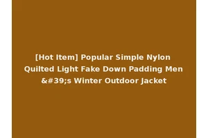 [Hot Item] Popular Simple Nylon Quilted Light Fake Down Padding Men's Winter Outdoor Jacket