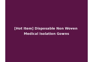 [Hot Item] Disposable Non Woven Medical Isolation Gowns