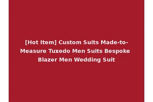 [Hot Item] Custom Suits Made-to-Measure Tuxedo Men Suits Bespoke Blazer Men Wedding Suit