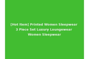 [Hot Item] Printed Women Sleepwear 3 Piece Set Luxury Loungewear Women Sleepwear
