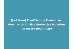 [Hot Item] Eco-Friendly Protective Gown with All Size Protective Isolation Gown for Healh Care