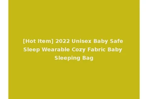 [Hot Item] 2022 Unisex Baby Safe Sleep Wearable Cozy Fabric Baby Sleeping Bag