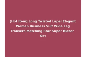 [Hot Item] Long Twisted Lapel Elegant Women Business Suit Wide Leg Trousers Matching Star Super Blazer Set
