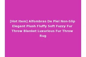 [Hot Item] Alfombras De Piel Non-Slip Elegant Plush Fluffy Soft Fuzzy Fur Throw Blanket Luxurious Fur Throw Rug