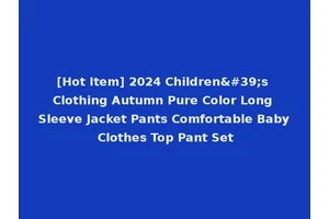 [Hot Item] 2024 Children's Clothing Autumn Pure Color Long Sleeve Jacket Pants Comfortable Baby Clothes Top Pant Set