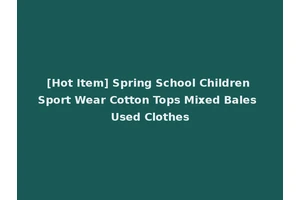 [Hot Item] Spring School Children Sport Wear Cotton Tops Mixed Bales Used Clothes