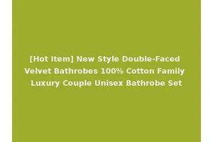 [Hot Item] New Style Double-Faced Velvet Bathrobes 100% Cotton Family Luxury Couple Unisex Bathrobe Set