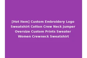 [Hot Item] Custom Embroidery Logo Sweatshirt Cotton Crew Neck Jumper Oversize Custom Prints Sweater Women Crewneck Sweatshirt