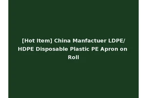 [Hot Item] China Manfactuer LDPE/HDPE Disposable Plastic PE Apron on Roll