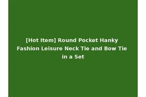 [Hot Item] Round Pocket Hanky Fashion Leisure Neck Tie and Bow Tie in a Set