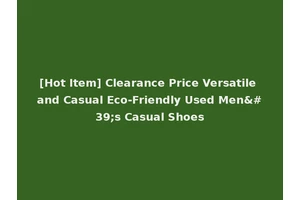 [Hot Item] Clearance Price Versatile and Casual Eco-Friendly Used Men's Casual Shoes